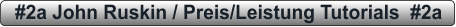#2a John Ruskin / Preis/Leistung Tutorials  #2a